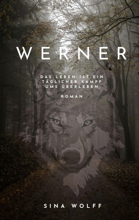 "WERNER. Das Leben ist ein täglicher Kampf ums Überleben. Roman. Sina Wolff." Ein Wolf in einem nebligen Wald.
