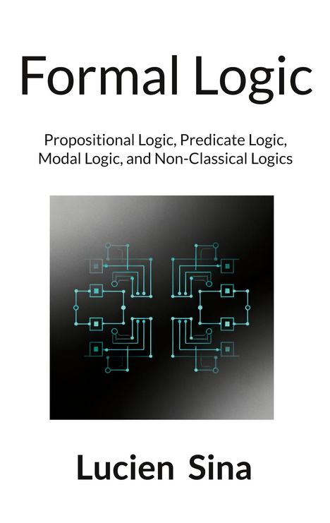 Text: Formal Logic; Propositional Logic, Predicate Logic, Modal Logic, and Non-Classical Logics; Lucien Sina. Grafik mit Schaltkreis.