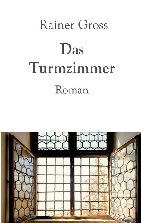 Text: "Rainer Gross, Das Turmzimmer, Roman." Offenes Fenster mit Gitterdesign, dahinter herbstlichen Bäume.
