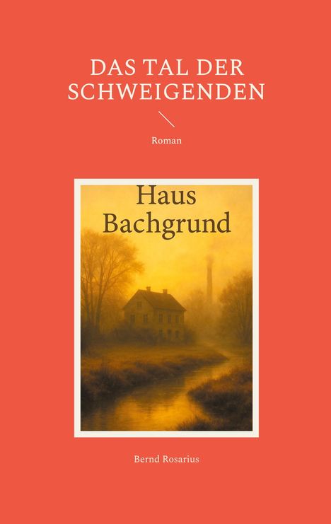 "Das Tal der Schweigenden", Roman. "Haus Bachgrund" über einem stimmungsvollen Gemälde eines Hauses im Nebel. Autor: Bernd Rosarius.