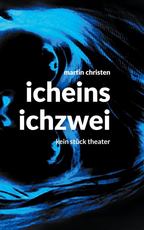 Texte: "martin christen", "icheins ichzwei", "kein stück theater". 
Dunkler Hintergrund, blaue abstrakte Form.