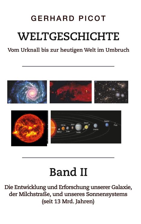 Text: "Gerhard Picot. Weltgeschichte. Vom Urknall bis zur heutigen Welt im Umbruch. Band II. Die Entwicklung und Erforschung unserer Galaxie, der Milchstraße, und unseres Sonnensystems (seit 13 Mrd. Jahren)." Bilder von Galaxien, der Sonne und dem Sonnensystem.