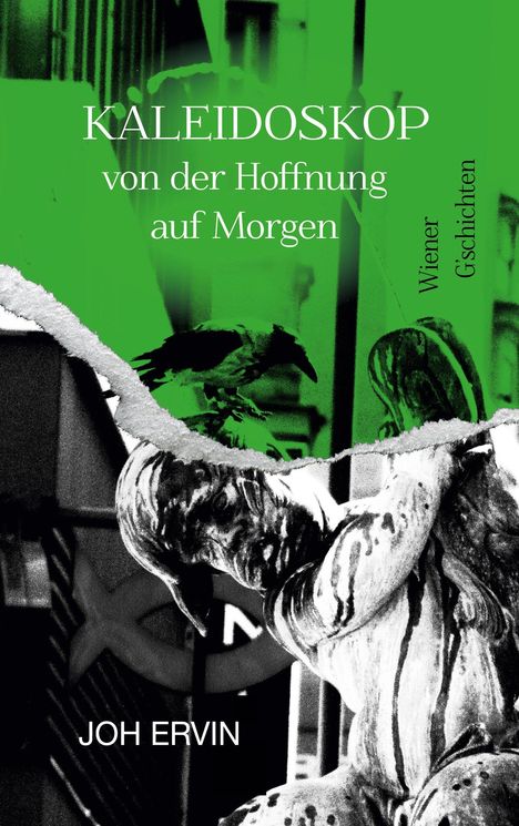 „KALEIDOSKOP von der Hoffnung auf Morgen“, „Wiener G'schichten“, „JOH ERVIN“, Rabe und Statue vor grünem Hintergrund.