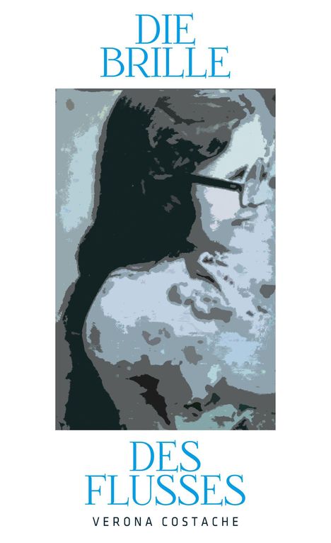 Titel: "DIE BRILLE DES FLUSSES", Autor: "VERONA COSTACHE", Illustration eines Gesichtes mit Brille.