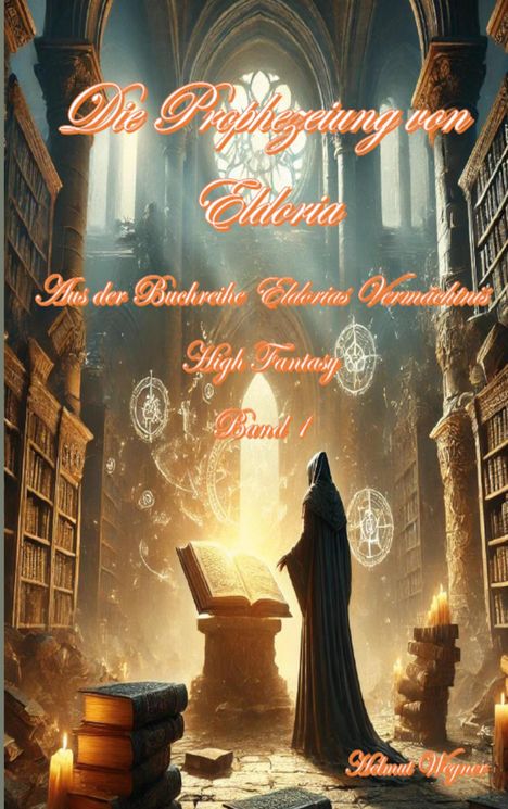 "Die Prophezeiung von Eldoria. Aus der Buchreihe 'Eldorias Vermächtnis'. High Fantasy. Band 1. Eine mystische Bibliothek."