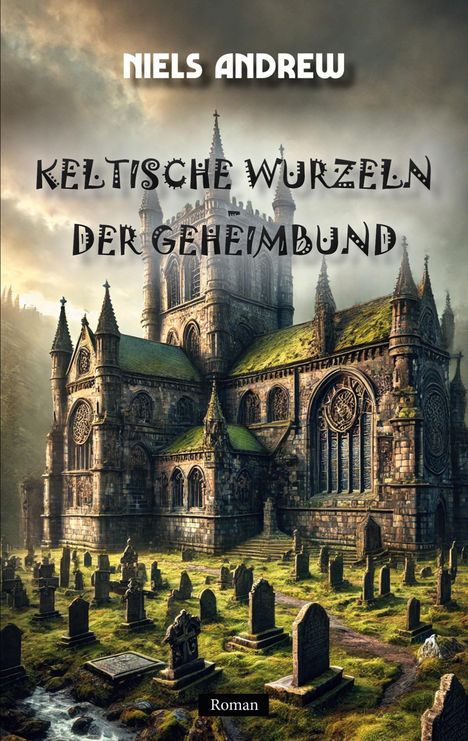 "Niels Andrew. Keltische Wurzeln der Geheimbund. Roman." Eine imposante gotische Kathedrale, von einem Friedhof umgeben.