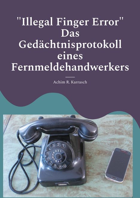 "Illegal Finger Error: Das Gedächtnisprotokoll eines Fernmeldehandwerkers" von Achim R. Karrasch. Oben altmodisches Telefon.