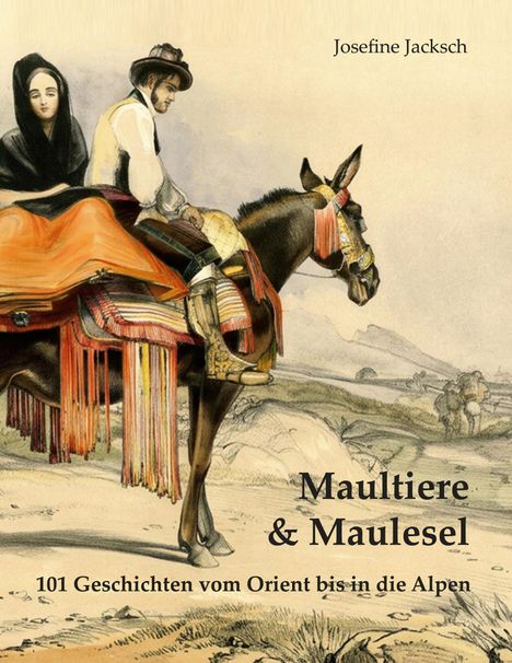 "Josefine Jacksch", "Maultiere & Maulesel", "101 Geschichten vom Orient bis in die Alpen". Illustration: Mann und Frau auf Maultier.