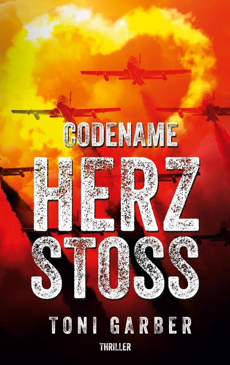 Text: "CODENAME HERZSTOSS, TONI GARBER, THRILLER". Illustration von Flugzeugen vor einem feurigen Himmel.