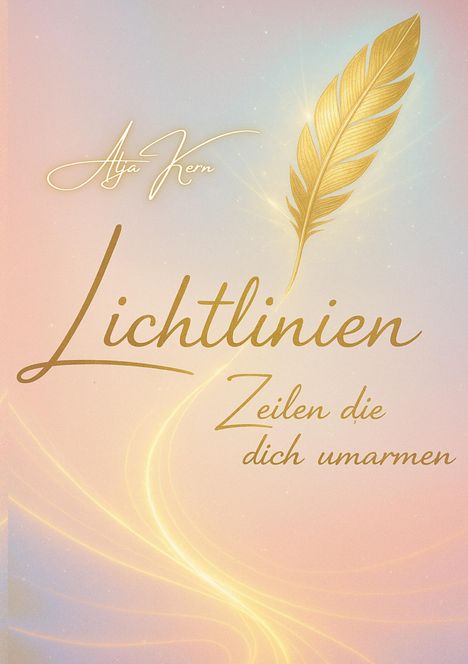 „Lichtlinien. Zeilen die dich umarmen.“ Goldene Feder auf pastellfarbenem Hintergrund.