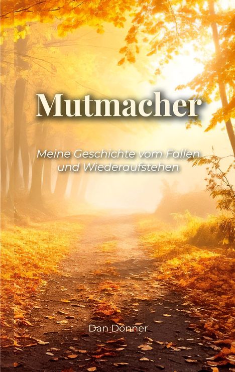 "Mutmacher. Meine Geschichte vom Fallen und Wiederaufstehen. Dan Donner." Herbstlicher Waldweg mit fallenden Blättern.