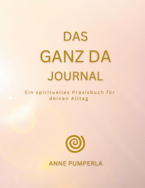 Text: "DAS GANZ DA JOURNAL. Ein spirituelles Praxisbuch für deinen Alltag. ANNE PUMPERLA." Hintergrund in warmem Licht.
