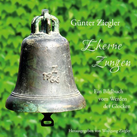 "Günter Ziegler, Eherne Zungen, Ein Bildbuch vom Werden der Glocken." Eine Glocke vor grünem Blättermuster.