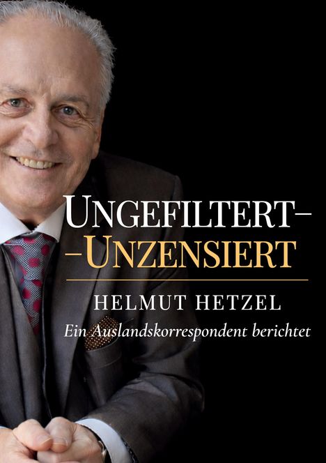 „Ungefiltert–Unzensiert“, Helmut Hetzel, „Ein Auslandskorrespondent berichtet“. Ein freundlicher älterer Mann im Anzug.