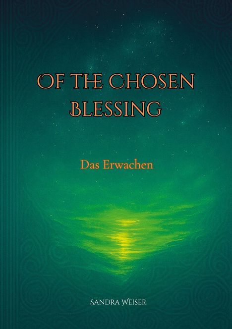 Text: "OF THE CHOSEN BLESSING", "Das Erwachen", "SANDRA WEISER". 
Hintergrund: Dunkles Grün mit Lichteffekt.