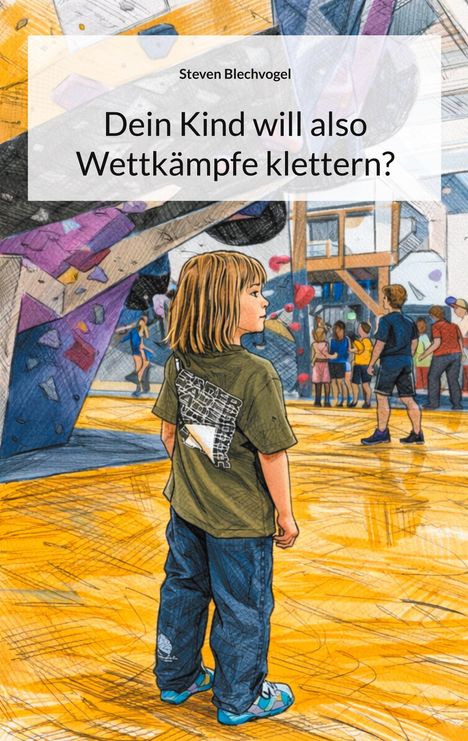 „Dein Kind will also Wettkämpfe klettern?“ Illustration: Ein Kind in Kletterhalle vor Kletterwand, Menschen im Hintergrund.
