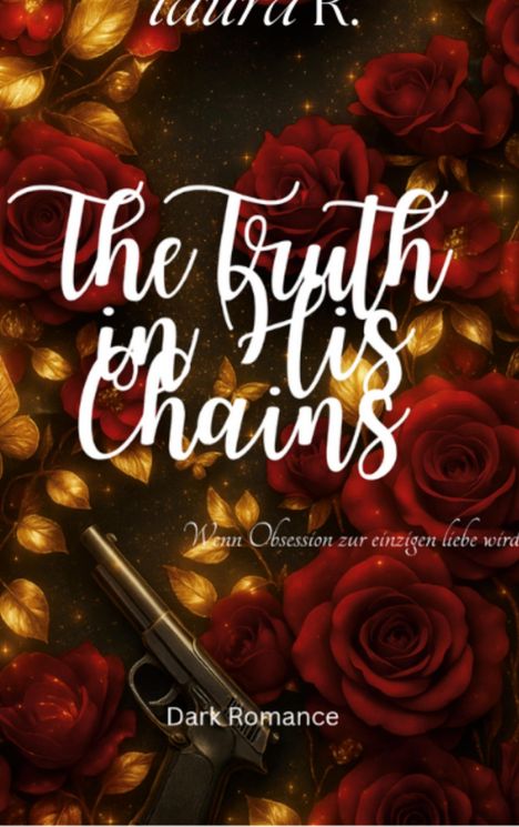 "The Truth in His Chains", "Wenn Obsession zur einzigen Liebe wird", "Dark Romance". Rote Rosen, goldene Blätter, Pistole.