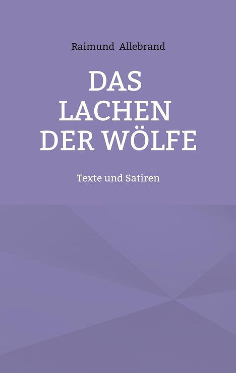 Raimund Allebrand, "DAS LACHEN DER WÖLFE", Texte und Satiren, lila Hintergrund.