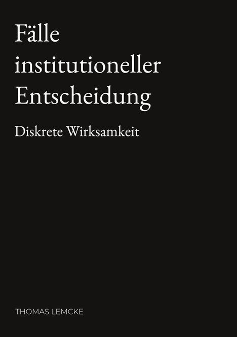 „Fälle institutioneller Entscheidung: Diskrete Wirksamkeit“ ist groß in Weiß auf Schwarz geschrieben, darunter „THOMAS LEMCKE“.