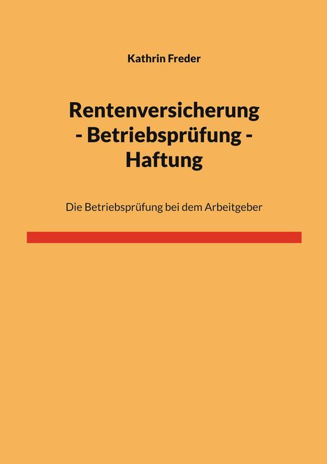 Kathrin Freder: Rentenversicherung - Betriebsprüfung - Haftung. Untertitel: Die Betriebsprüfung bei dem Arbeitgeber. Orange Hintergrund.