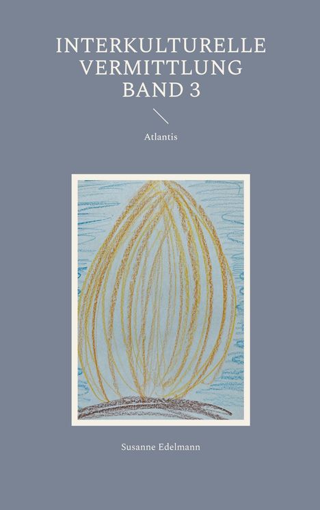 Text: "INTERKULTURELLE VERMITTLUNG BAND 3" und "Atlantis". Illustration: Ovale Form, Linien in Gelb- und Blautönen. Autor: Susanne Edelmann.