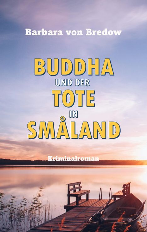 „BUDDHA UND DER TOTE IN SMÅLAND“ von Barbara von Bredow, Kriminalroman. Holzsteg an einem ruhigen See bei Sonnenuntergang.