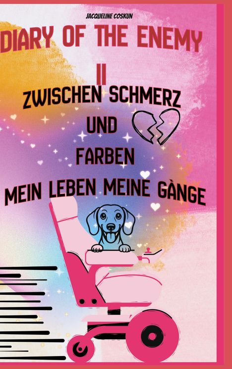 "DIARY OF THE ENEMY II ZWISCHEN SCHMERZ UND FARBEN MEIN LEBEN MEINE GÄNGE." Illustration eines Hundes im Rollstuhl.