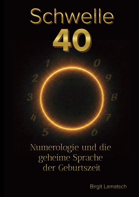 "Schwelle 40. Numerologie und die geheime Sprache der Geburtszeit. Birgit Lamatsch." Ein goldener Ring auf schwarzem Hintergrund.