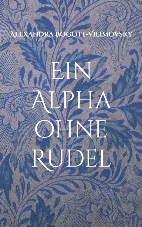 ALEXANDRA BOGOTT-VILMOVSKY, EIN ALPHA OHNE RUDEL; Hintergrund mit blau-grauen floralen Mustern.