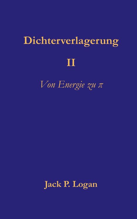 Oben "Dichterverlagerung II", mittig "Von Energie zu π", unten "Jack P. Logan" in goldener Schrift auf dunkelblauem Hintergrund.