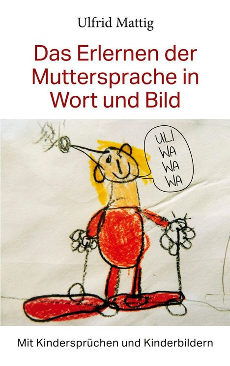 Buchcover: "Das Erlernen der Muttersprache in Wort und Bild" von Ulfrid Mattig. Kinderzeichnung mit Sprechblase: "ULI WA WA WA".
