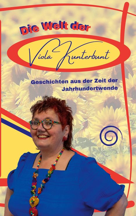 Text: „Die Welt der Viola Kunterbunt. Geschichten aus der Zeit der Jahrhundertwende.“ Frau in buntem Outfit vor Sonnenblumen.