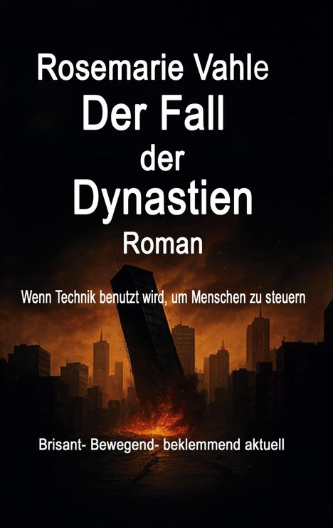 "Rosemarie Vahle, Der Fall der Dynastien, Roman; Wenn Technik benutzt wird, um Menschen zu steuern. Brisant-Bewegend-beklemmend aktuell." Im Hintergrund eine brennende Stadt mit umstürzendem Hochhaus.
