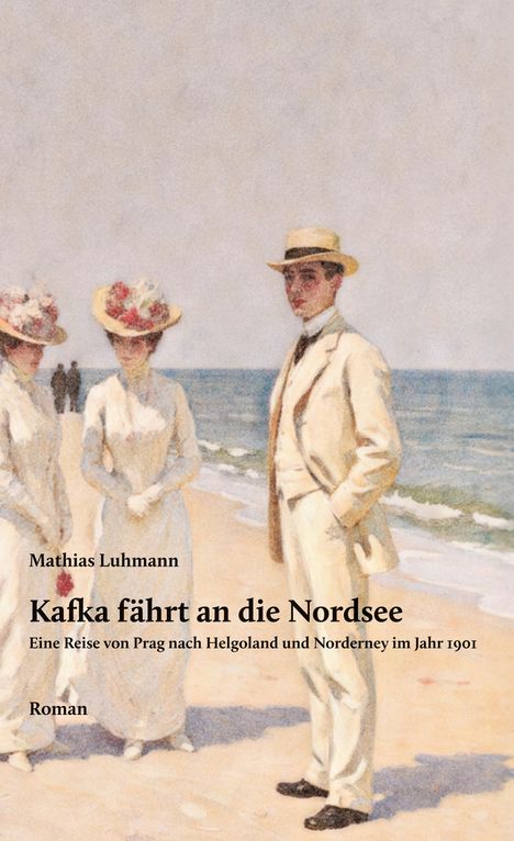 Text: Mathias Luhmann, Kafka fährt an die Nordsee, Roman. Illustration von drei elegant gekleideten Personen am Strand.