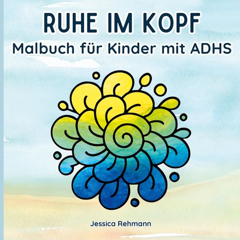 Titel: "Ruhe im Kopf. Malbuch für Kinder mit ADHS." Darunter farbenfrohe Spiralen in Gelb und Blau. Name: Jessica Rehmann.