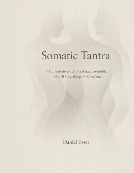 "Somatic Tantra. Das neurodiversitäts- und traumasensible Modell für verkörperte Sexualität. Daniel Esser." Schattenhafte Silhouetten.