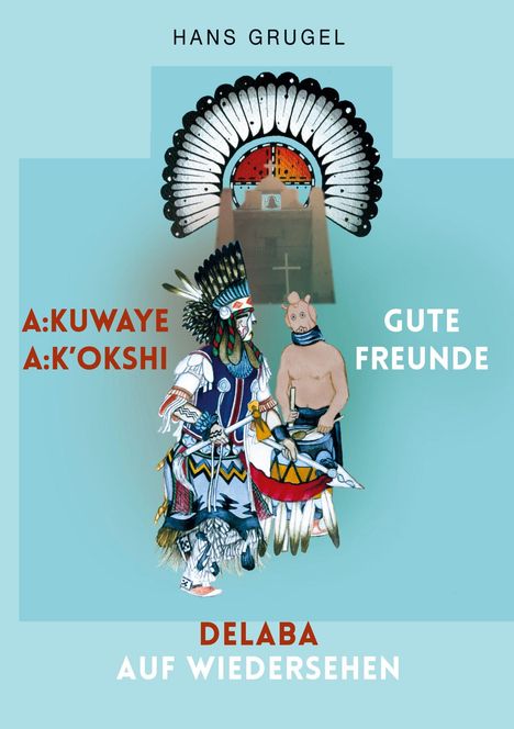 Text: HANS GRUGEL, A:KUWAYE, A:K'OKSHI, GUTE FREUNDE, DELABA AUF WIEDERSEHEN. Illustration: Zwei Figuren, eine mit Kopfschmuck.