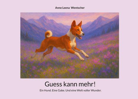 Guess kann mehr! Ein Hund. Eine Gabe. Und eine Welt voller Wunder. Hund springt durch ein Blumenfeld vor Bergen.