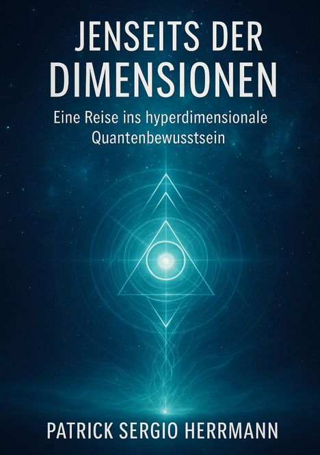 „JENSEITS DER DIMENSIONEN: Eine Reise ins hyperdimensionale Quantenbewusstsein“ von Patrick Sergio Herrmann. Illustratives, geometrisches Muster in Blau.