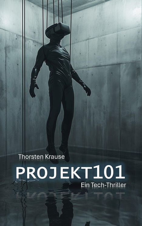 Text: "Thorsten Krause, PROJEKT101, Ein Tech-Thriller." Ein dunkler Raum mit einer an Kabeln hängenden Person in VR-Ausrüstung.