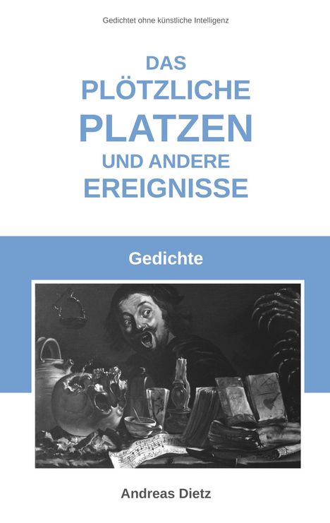 "Das plötzliche Platzen und andere Ereignisse. Gedichte. Andreas Dietz." Schwarz-weißes Bild eines entsetzten Mannes.