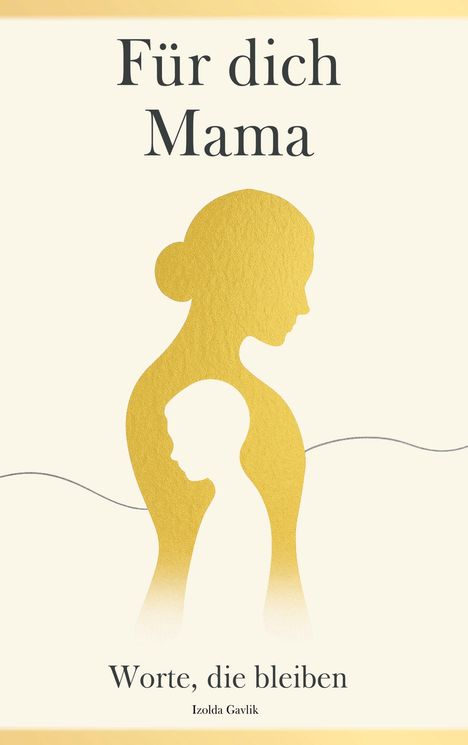 "Für dich Mama. Worte, die bleiben. Izolda Gavlik." Silhouetten von Mutter und Kind in Gold auf hellem Hintergrund.
