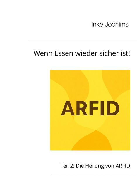 Text: "Wenn Essen wieder sicher ist!", "ARFID", "Teil 2: Die Heilung von ARFID", "Inke Jochims". Gelbe Hintergrundgrafik.
