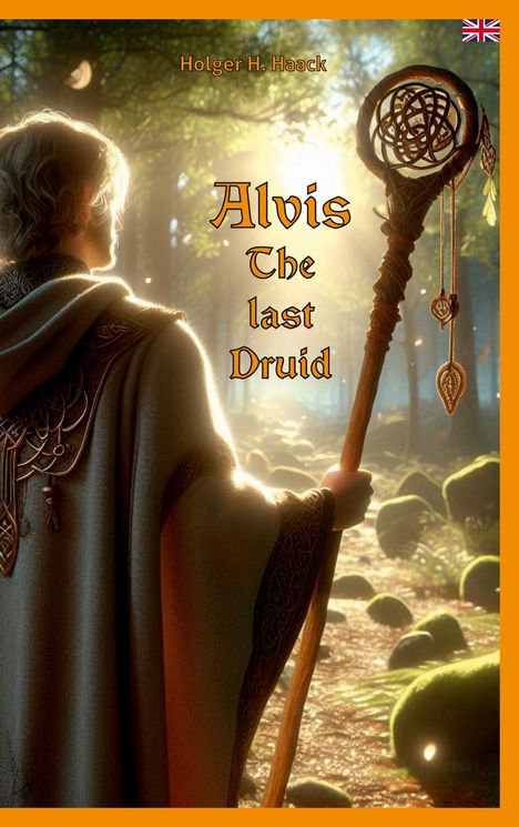 Text: „Holger H. Haack“, „Alvis The last Druid“. Illustration eines Druiden im Wald mit Stab, im Licht stehend.