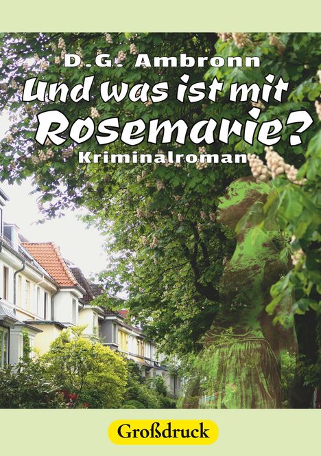 Text: "D.G. Ambronn, Und was ist mit Rosemarie? Kriminalroman, Großdruck". 

Straße mit Häuserreihe und blühendem Baum.