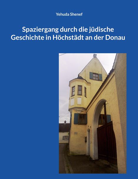 „Spaziergang durch die jüdische Geschichte in Höchstädt an der Donau“ von Yehuda Shenef; zeigt ein historisches Gebäude.