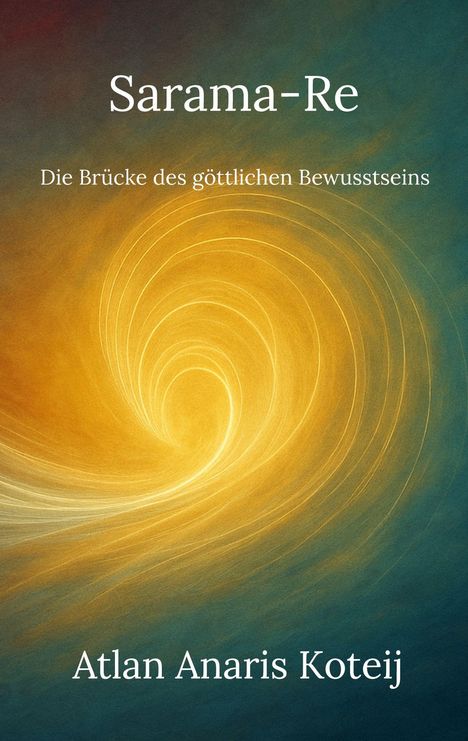 „Sarama-Re: Die Brücke des göttlichen Bewusstseins“ von Atlan Anaris Koteij. Wirbel aus goldenem Licht.