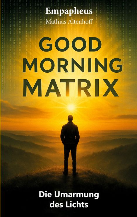 "Empapheus, Mathias Altenhoff, GOOD MORNING MATRIX, Die Umarmung des Lichts." Mensch betrachtet Sonnenaufgang.