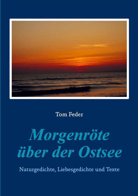 "Morgenröte über der Ostsee" von Tom Feder, Natur- und Liebesgedichte. Oben ein Foto eines farbenfrohen Sonnenaufgangs über dem Meer.