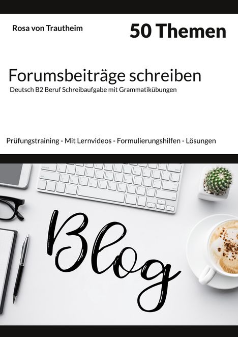 "Rosa von Trautheim, 50 Themen. Forumsbeiträge schreiben. Prüfungstraining - Mit Lernvideos - Formulierungshilfen. Ensemble mit Tastatur, Brille, Kaktus und Cappuccino."
